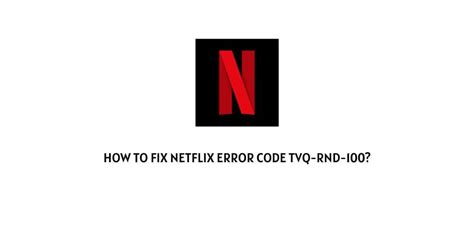 How To Fix Netflix Error Code TVQ RND 100