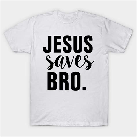 Jesus Saves Bro Christian Jesus Saves T Shirt TeePublic