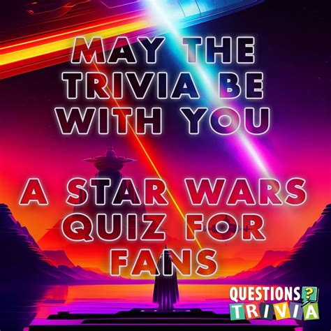 May The Trivia Be With You: A Star Wars Quiz For Fans