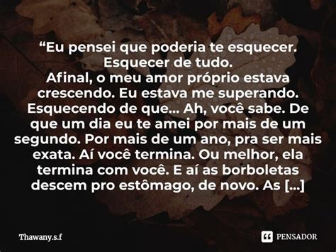 Eu Pensei Que Poderia Te Esquecer Thawany S F Pensador