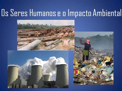 Ced Ambiental Os Seres Humanos E O Impacto Ambiental