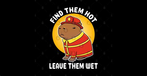 Find Them Hot Leave Them Wet Capybara Firefighter Costume Funny Firefighter Sticker TeePublic