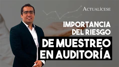 Importancia Del Riesgo De Muestreo En El Encargo De Auditoría Youtube