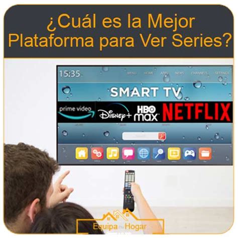 Cuál es la Mejor Plataforma para Ver Series EquipatuHogar net