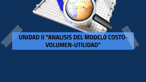 UNIDAD II ANALISIS DEL MODELO COSTO VOLUMEN UTILIDAD By Dana Aranda