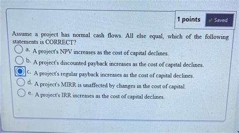 Solved Assume A Project Has Normal Cash Flows All Else Chegg