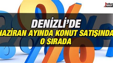 Denizli Haziran Ay Nda Ger Ekle En Konut Sat Lar Denizli Haber