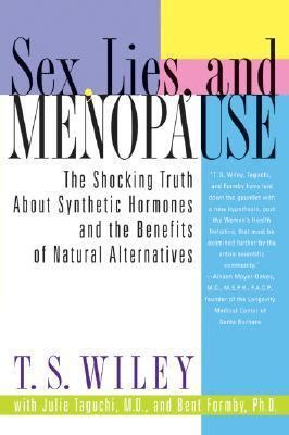 Sex Lies And Menopause The Shocking Truth About Synthetic Hormones And The Benefits Of