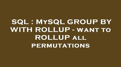 Sql Mysql Group By With Rollup Want To Rollup All Permutations Youtube