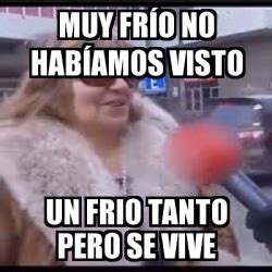 Meme Personalizado Muy Fr O No Hab Amos Visto Un Frio Tanto Pero Se