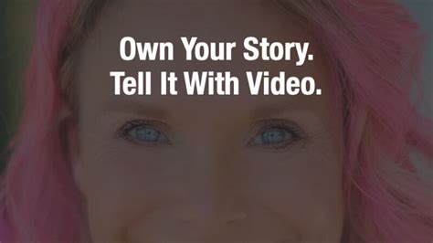 Own Your Story Tell It With Video