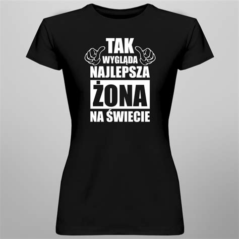 Tak Wygl Da Najlepsza Ona Na Wiecie Damska Koszulka Na Prezent