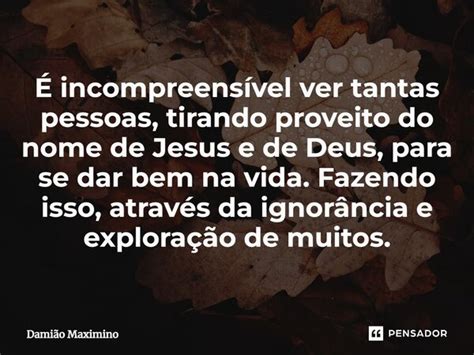 ⁠É Incompreensível Ver Tantas Damião Maximino Pensador