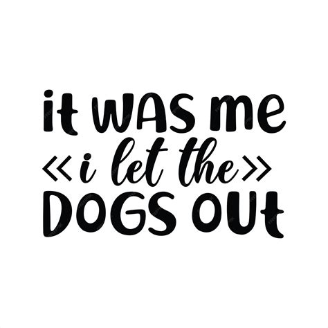 Premium Vector | A poster that says it was me i let the dogs out.