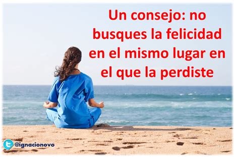 Un Consejo No Busques La Felicidad En El Mismo Lugar En El Que La