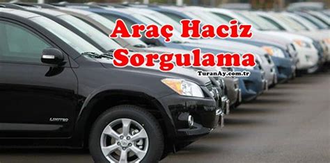 Araç Haciz Sorgulama Nasıl Yapılır Son Satır Güncel Bilgiler