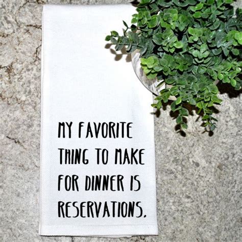 My favorite thing to make for dinner is reservations. - Geez Louise