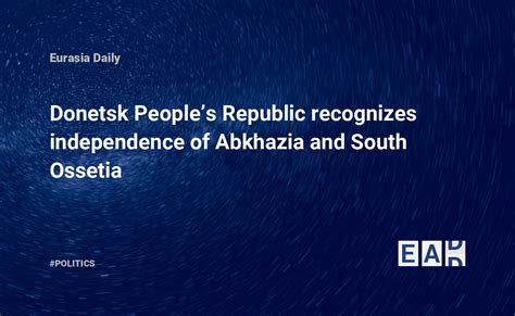 Donetsk Peoples Republic Recognizes Independence Of Abkhazia And South