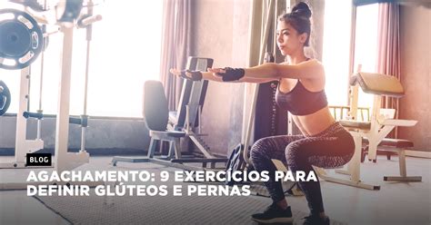 Agachamento 9 exercícios para definir glúteos e pernas Cia Athletica