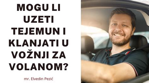 Mogu li uzeti tejemun i klanjati u vožnji za volanom mr Elvedin