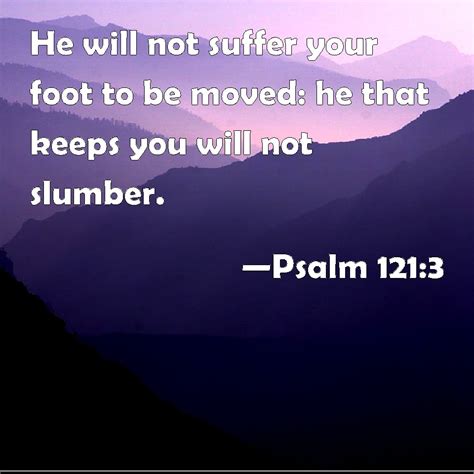 Psalm He Will Not Suffer Your Foot To Be Moved He That Keeps You