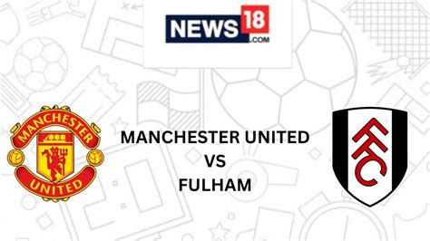 Manchester United Vs Fulham Live Football Streaming For Premier League