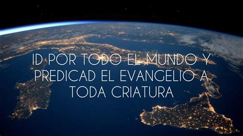 Id Por Todo El Mundo Y Predicad El Evangelio A Toda Criatura YouTube