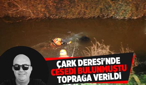 Çark Deresi nde cesedi bulunmuştu acı veda Akyazı Haber Akyazı nın