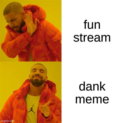 Honestly Fun Stream Memes Are Getting Boring Imgflip