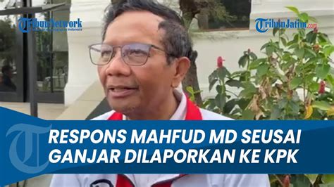 RESPONS MAHFUD MD Seusai Ganjar Dilaporkan Ke KPK Terserah Saya Tidak