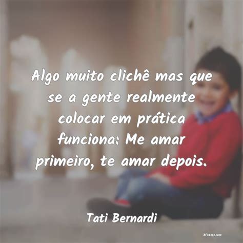 Frases de Tati Bernardi Algo muito clichê mas que se