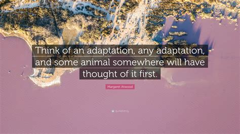 Margaret Atwood Quote: “Think of an adaptation, any adaptation, and ...