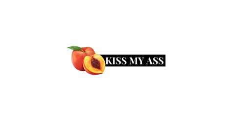 Kiss My Ass Kiss My Ass T Shirt TeePublic