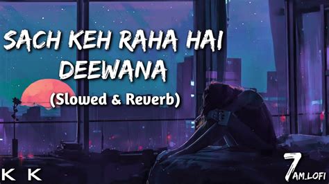 Sach Keh Raha Hai Deewana Slowed Reverb KK 7am Lofi Sad