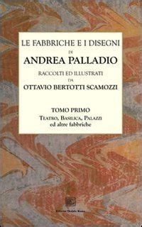 Le Fabbriche E I Disegni Di Andrea Palladio Tomo Primo Teatro