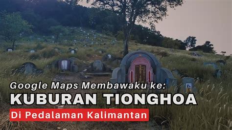 Nekat Melintasi Ribuan Makam Tua Etnis Tionghoa Di Kalimantan YouTube