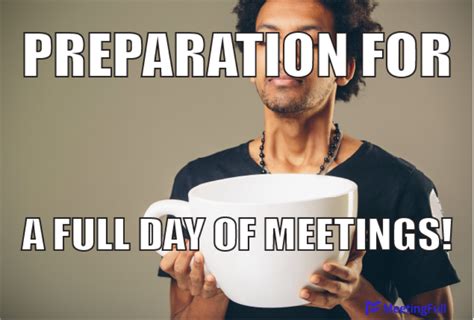 MeetingFull - Meeting memes | Preparation for a full day of meetings!