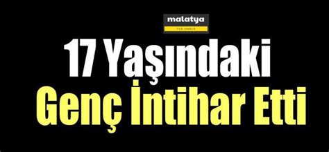 17 Yaşındaki Genç İntihar Etti Malatya Tek Haber