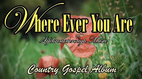 Wherever You Are Country Gospel By Lifebreakthrough Music YouTube