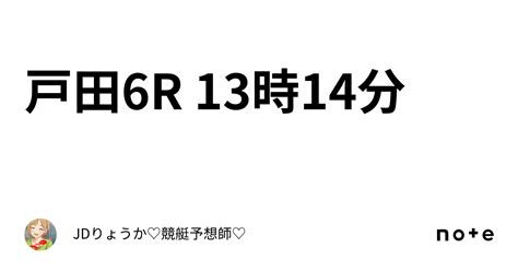 戸田6r 13時14分｜jdりょうか♡競艇予想師♡