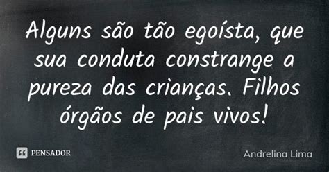 Alguns são tão egoístas que a sua Andrelina Lima Pensador