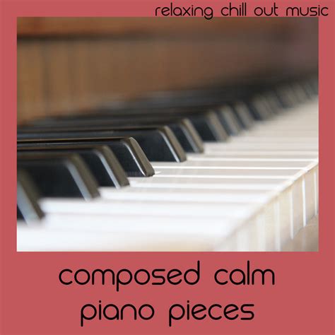 Composed Calm Piano Pieces Album By Relaxing Chill Out Music Spotify