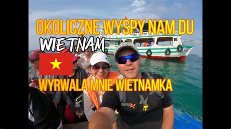 134 WIETNAM OKOLICZNE WYSPY NAM DU WYRWALA MNIE WIETNAMKA YouTube