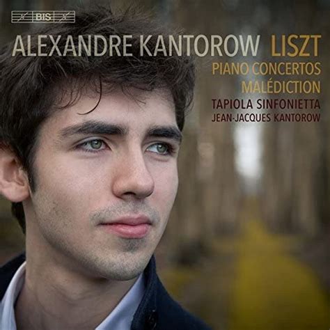 Liszt Piano Concertos Alexandre Kantorow Alexandre Kantorow Franz