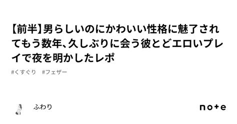 【前半】男らしいのにかわいい性格に魅了されてもう数年、久しぶりに会う彼とどエロいプレイで夜を明かしたレポ｜ふわり