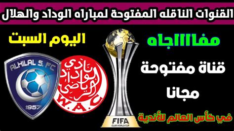 القنوات الناقله المفتوحة لمباراه الوداد والهلال السعودي اليوم علي