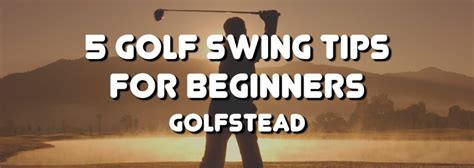 5 Golf Swing Tips For Beginners - Start Off On The Right Foot - Golfstead