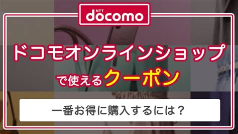 【2024年7月最新】ドコモオンラインショップのクーポン情報まとめ！機種変更での使い方も解説！ ロケホン