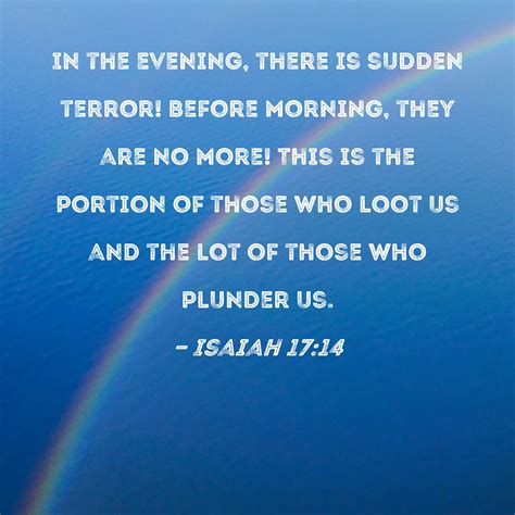 Isaiah 17:14 In the evening, there is sudden terror! Before morning