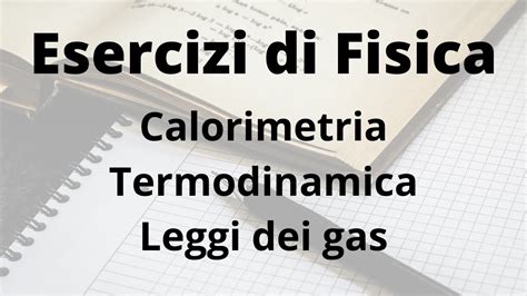 Esercizi Di Calorimetria Termodinamica E Leggi Dei Gas Youtube